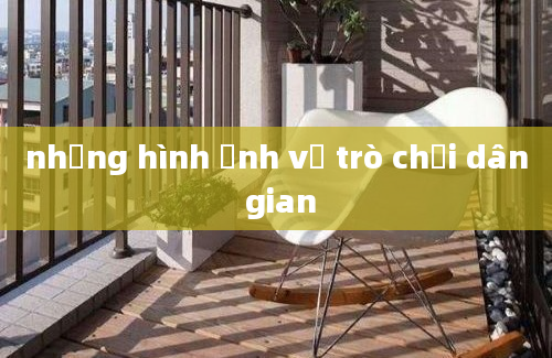 những hình ảnh về trò chơi dân gian