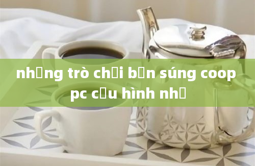 những trò chơi bắn súng coop pc cấu hình nhẹ