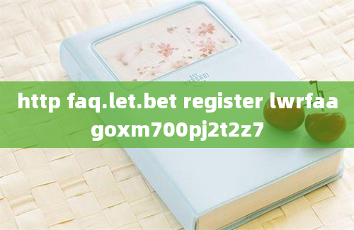 http faq.let.bet register lwrfaagoxm700pj2t2z7