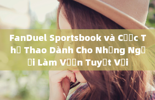 FanDuel Sportsbook và Cược Thể Thao Dành Cho Những Người Làm Vườn Tuyệt Vời