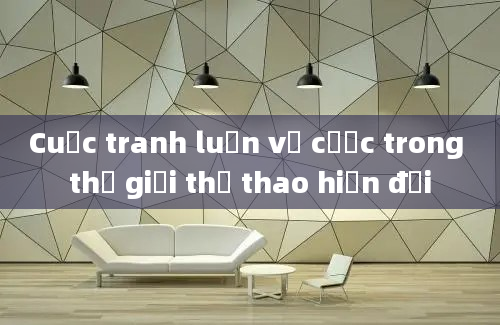 Cuộc tranh luận về cược trong thế giới thể thao hiện đại