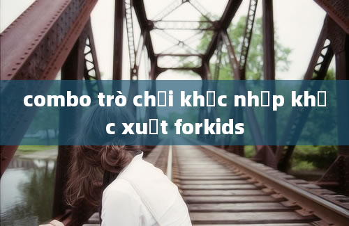 combo trò chơi khắc nhập khắc xuất forkids