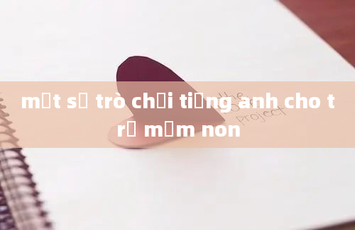 một số trò chơi tiếng anh cho trẻ mầm non