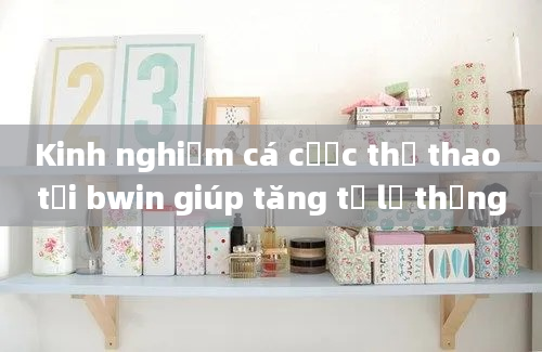 Kinh nghiệm cá cược thể thao tại bwin giúp tăng tỷ lệ thắng