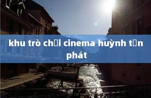 khu trò chơi cinema huỳnh tấn phát