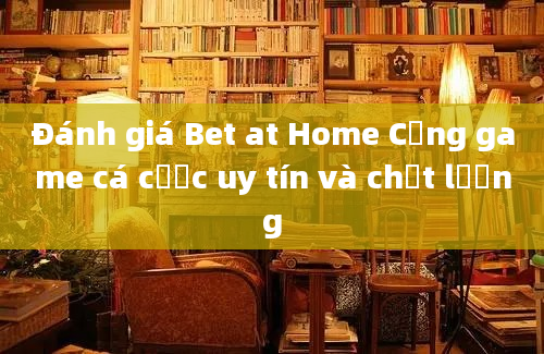 Đánh giá Bet at Home Cổng game cá cược uy tín và chất lượng