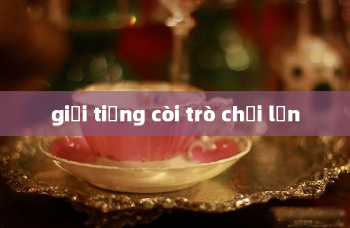 giải tiếng còi trò chơi lớn