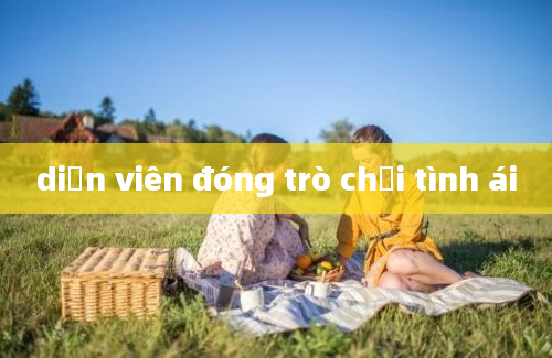 diễn viên đóng trò chơi tình ái