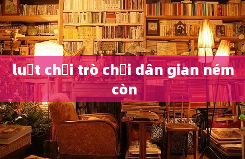 luật chơi trò chơi dân gian ném còn