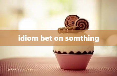 idiom bet on somthing