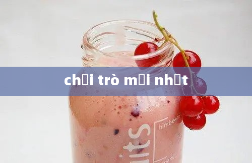 chơi trò mới nhất