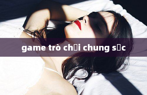 game trò chơi chung sức