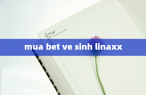 mua bet ve sinh linaxx