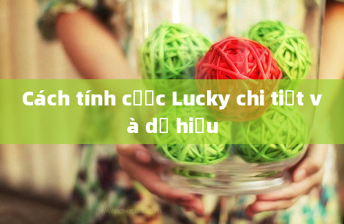 Cách tính cược Lucky chi tiết và dễ hiểu