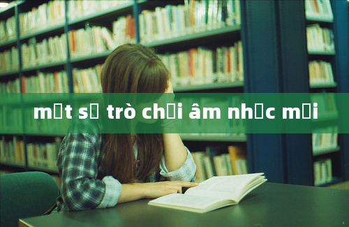 một số trò chơi âm nhạc mới