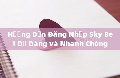 Hướng Dẫn Đăng Nhập Sky Bet Dễ Dàng và Nhanh Chóng