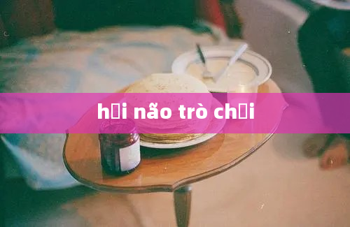 hại não trò chơi