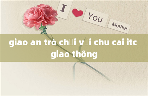 giao an trò chơi với chu cai itc giao thông