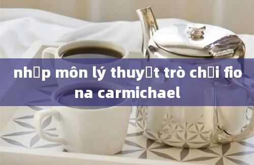 nhập môn lý thuyết trò chơi fiona carmichael