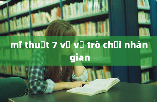 mĩ thuật 7 vẽ về trò chơi nhân gian