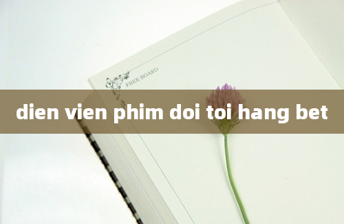 dien vien phim doi toi hang bet