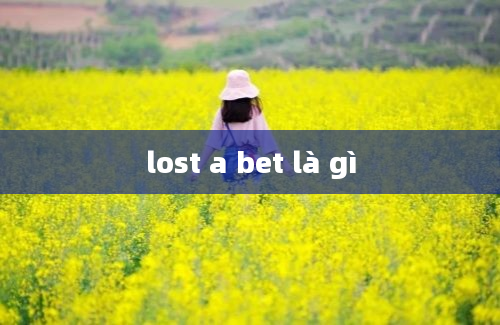 lost a bet là gì