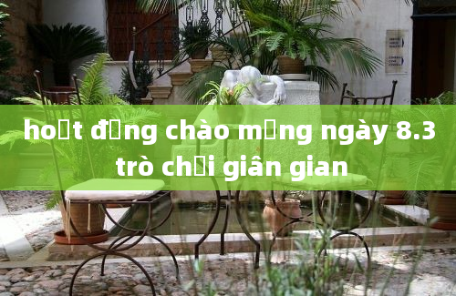 hoạt động chào mừng ngày 8.3 trò chơi giân gian