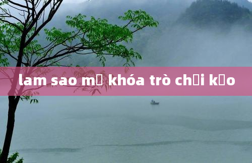 lam sao mở khóa trò chơi kẹo