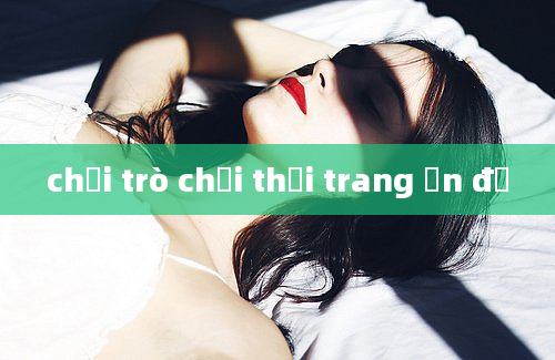 chơi trò chơi thời trang ấn độ