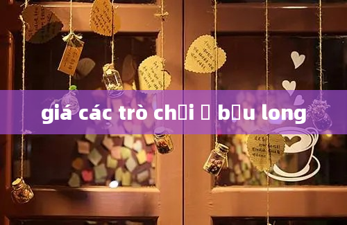 giá các trò chơi ở bửu long