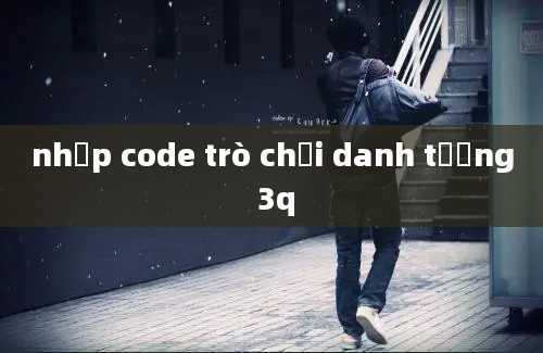 nhập code trò chơi danh tướng 3q