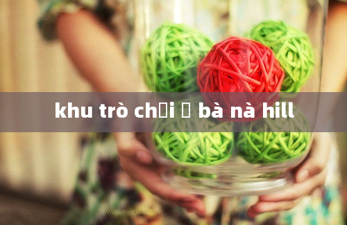 khu trò chơi ở bà nà hill