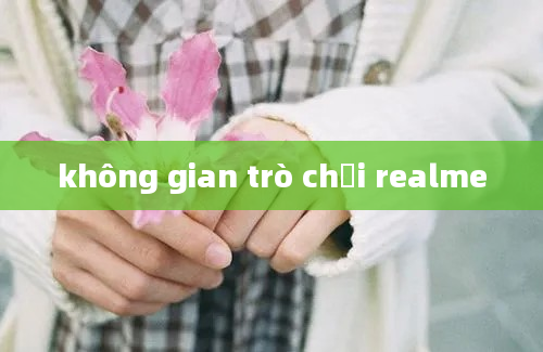 không gian trò chơi realme