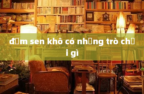 đầm sen khô có những trò chơi gì