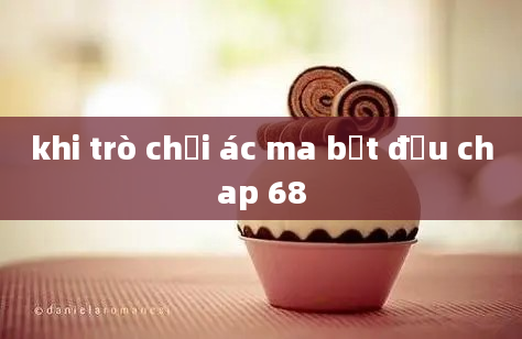 khi trò chơi ác ma bắt đầu chap 68