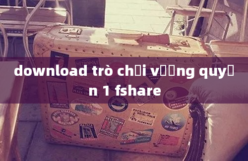 download trò chơi vương quyền 1 fshare