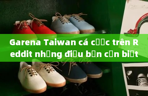 Garena Taiwan cá cược trên Reddit những điều bạn cần biết