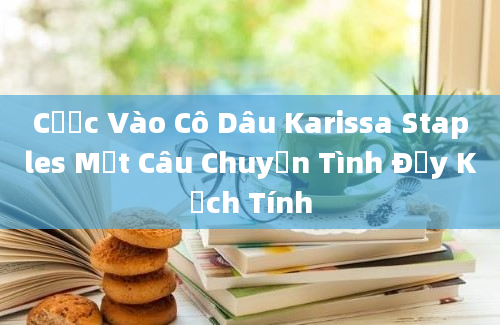 Cược Vào Cô Dâu Karissa Staples Một Câu Chuyện Tình Đầy Kịch Tính