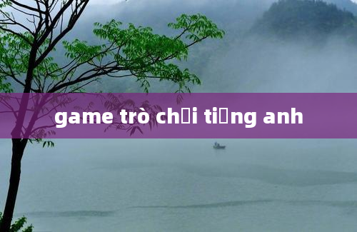 game trò chơi tiếng anh