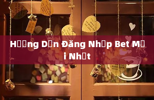 Hướng Dẫn Đăng Nhập Bet Mới Nhất