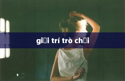 giải trí trò chơi