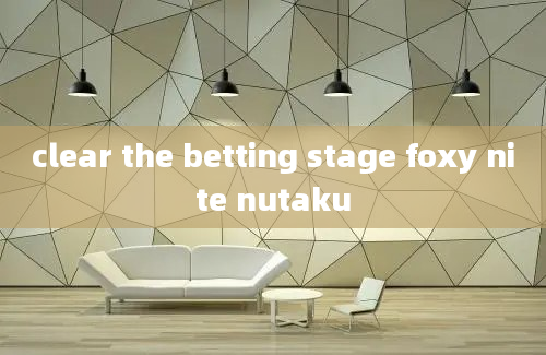 clear the betting stage foxy nite nutaku