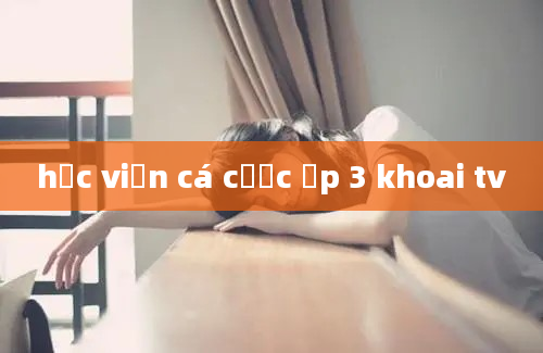 học viện cá cược ập 3 khoai tv