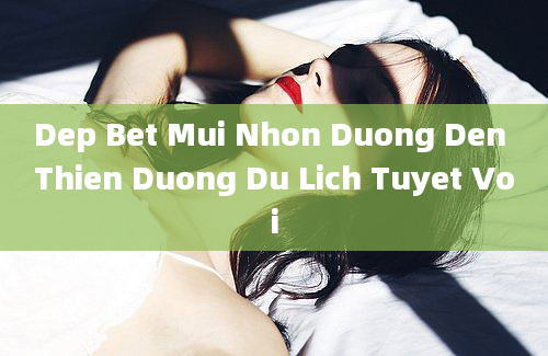 Dep Bet Mui Nhon Duong Den Thien Duong Du Lich Tuyet Voi