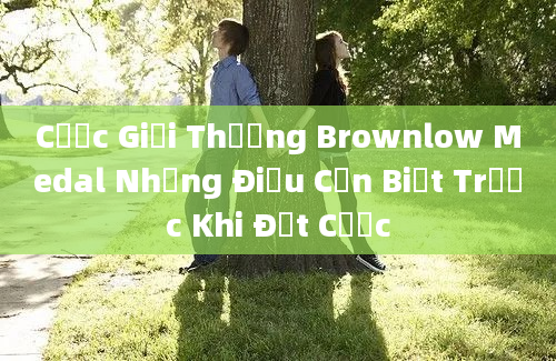 Cược Giải Thưởng Brownlow Medal Những Điều Cần Biết Trước Khi Đặt Cược