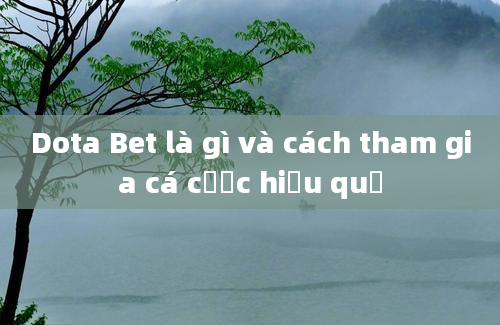 Dota Bet là gì và cách tham gia cá cược hiệu quả