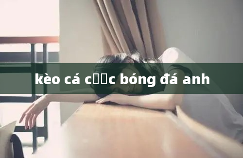 kèo cá cược bóng đá anh