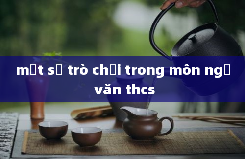 một số trò chơi trong môn ngữ văn thcs