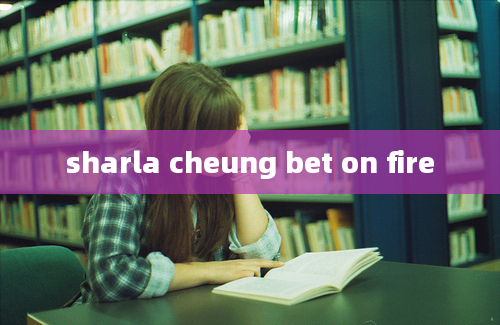 sharla cheung bet on fire