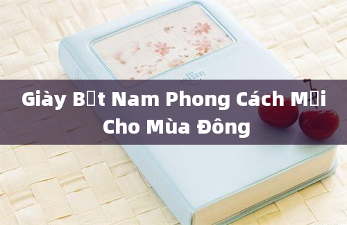 Giày Bết Nam Phong Cách Mới Cho Mùa Đông